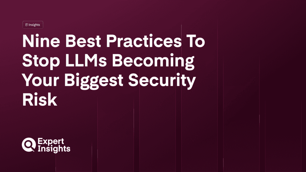 Nine Best Practices To Stop LLMs Becoming Your Biggest Security Risk